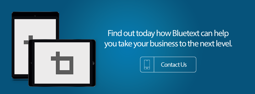 Find out today how Bluetext can help you take your business to the next level.