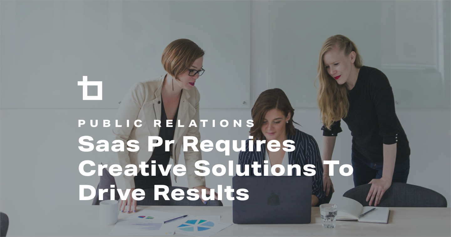 SaaS PR Requires Creative Solutions To Drive Results | Bluetext