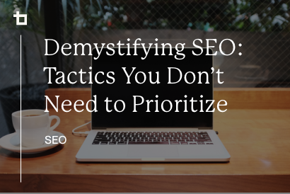 Demystifying SEO Tactics You Don’t Need to Prioritize